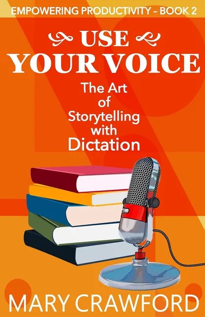 Use Your Voice: The Art of Storytelling with Dictation - Paperback