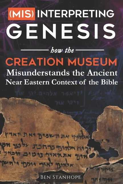 (Mis)interpreting Genesis: How the Creation Museum Misunderstands the Ancient Near Eastern Context of the Bible - Paperback