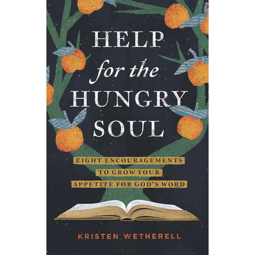 Help for the Hungry Soul: Eight Encouragements to Grow Your Appetite for God's Word - Hardcover