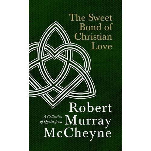 The Sweet Bond of Christian Love: A Collection of Quotes from Robert Murray McCheyne - Hardcover