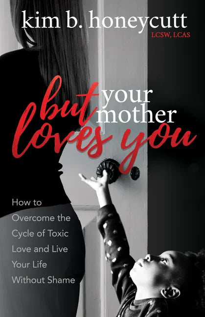 But Your Mother Loves You: How to Overcome the Cycle of Toxic Love and Live Your Life Without Shame - Paperback