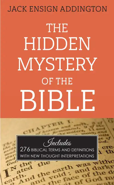 The Hidden Mystery of the Bible: Includes 276 Biblical Terms and Definitions with New Thought Interpretations - Paperback