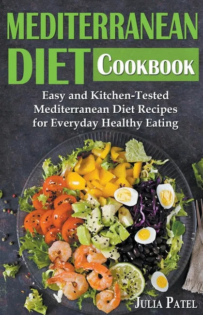 Mediterranean Diet Cookbook: Easy and Kitchen-Tested Mediterranean Diet Recipes for Everyday Healthy Eating - Paperback