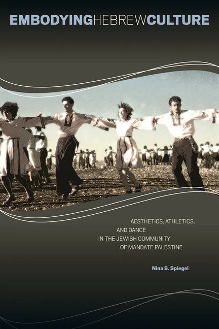 Embodying Hebrew Culture: Aesthetics, Athletics, and Dance in the Jewish Community of Mandate Palestine - Paperback