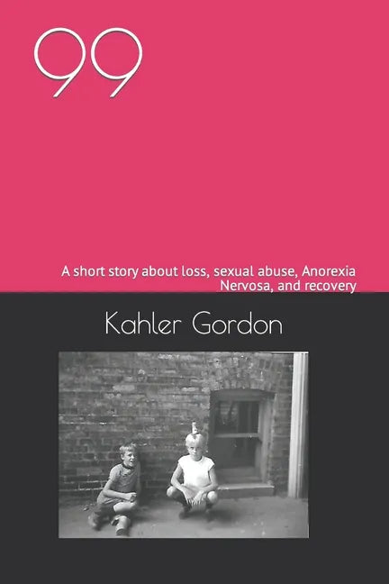 99: A short story about loss, sexual abuse, Anorexia Nervosa, and recovery - Paperback