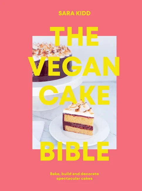 The Vegan Cake Bible: Bake, Build and Decorate Spectacular Vegan Cakes - Hardcover