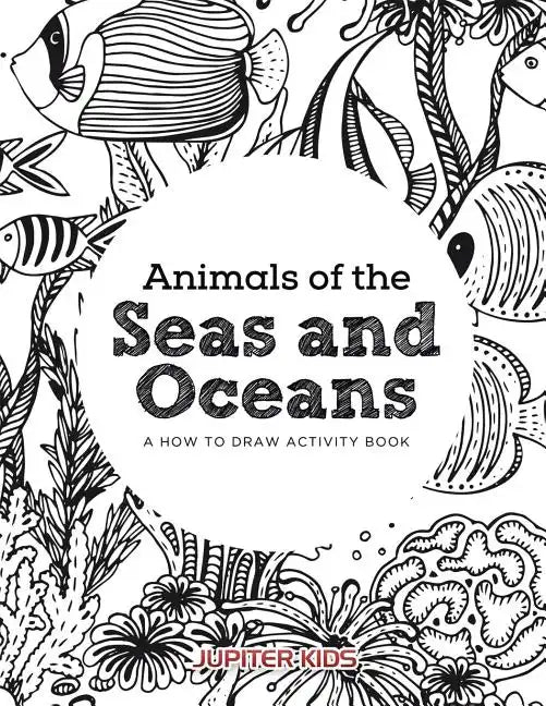 Animals of the Seas and Oceans, a How to Draw Activity Book - Paperback