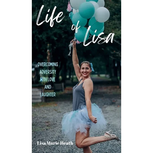 Life of Lisa: Overcoming Adversity with Love and Laughter - Hardcover