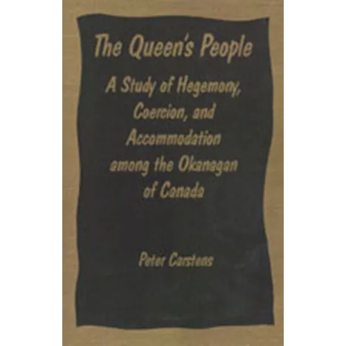 The Queen's People: A Study of Hegemony, Coercion, and Accommodation among the Okanagan of Canada - Paperback