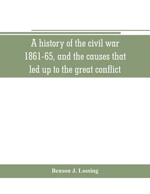 A history of the civil war, 1861-65, and the causes that led up to the great conflict - Paperback