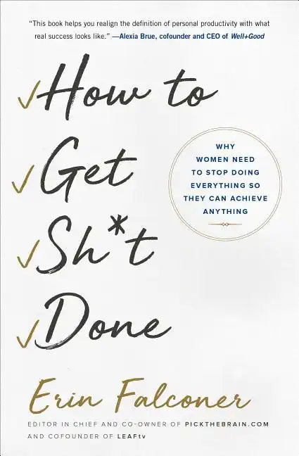 How to Get Sh*t Done: Why Women Need to Stop Doing Everything So They Can Achieve Anything - Paperback