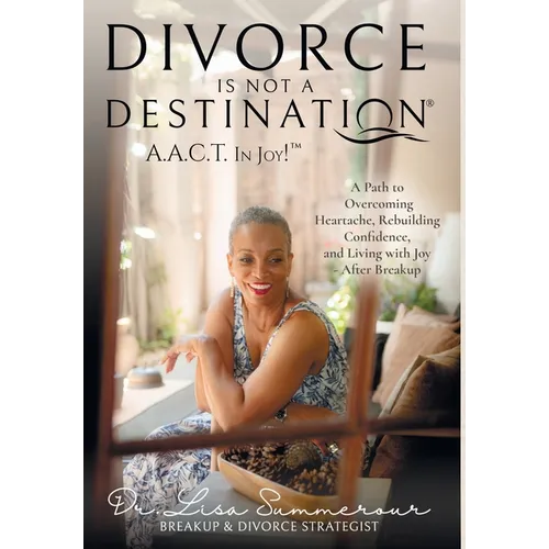 Divorce Is Not A Destination(R) A.A.C.T. In Joy!(TM) - Hardcover