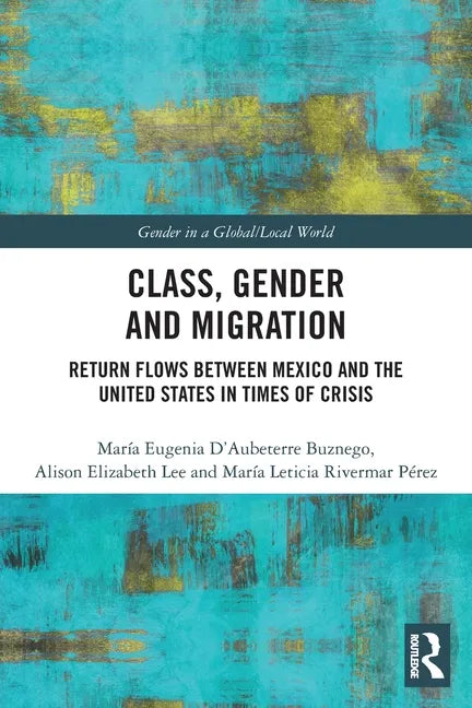 Class, Gender and Migration: Return Flows Between Mexico and the United States in Times of Crisis - Paperback