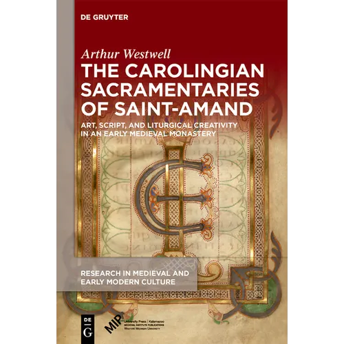 The Carolingian Sacramentaries of Saint-Amand: Art, Script, and Liturgical Creativity in an Early Medieval Monastery - Hardcover