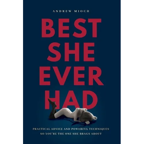 Best She Ever Had: Practical Advice and Powerful Techniques So You're the One She Brags About - Hardcover