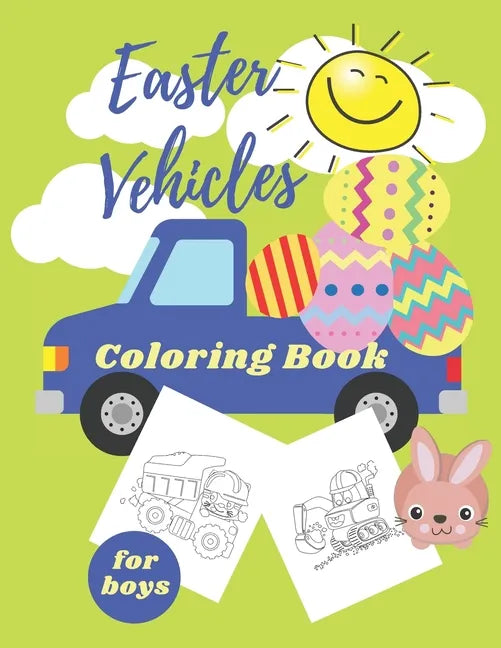 Easter Vehicles Coloring Book for Boys: Happy Easter For Kids Ages 4-8, Boys and Girls, Pages with Tractor, Digger, Truck, Cars, Bunny, Eggs - Paperback