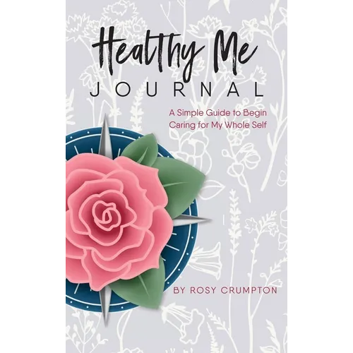 Healthy Me Journal: A Simple Guide to Begin Caring for My Whole Self - Hardcover