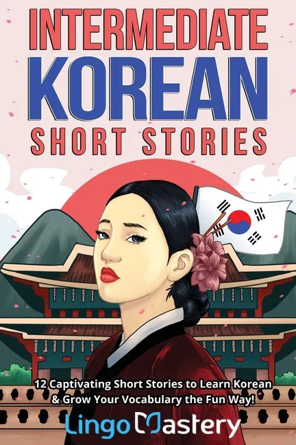 Intermediate Korean Short Stories: 12 Captivating Short Stories to Learn Korean & Grow Your Vocabulary the Fun Way! - Paperback