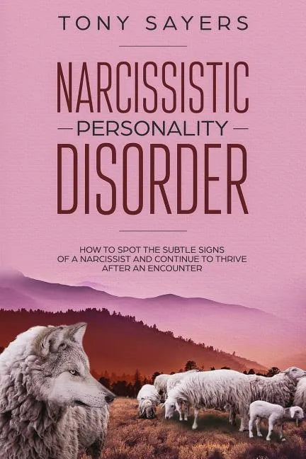 Narcissistic Personality Disorder-How To Spot The Subtle Signs Of A Narcissist And Continue To Thrive After An Encounter. - Paperback