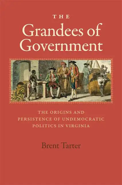 The Grandees of Government: The Origins and Persistence of Undemocratic Politics in Virginia - Hardcover