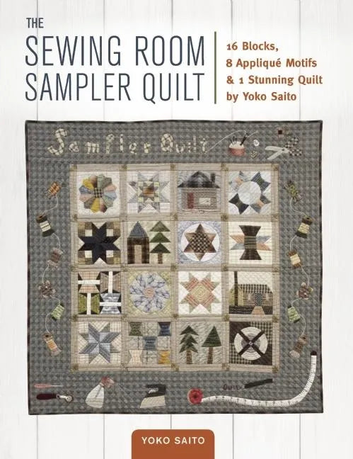 The Sewing Room Sampler Quilt: 16 Blocks, 8 Applique Motifs & 1 Stunning Quilt by Yoko Saito - Paperback