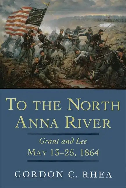 To the North Anna River: Grant and Lee, May 13--25, 1864 - Hardcover