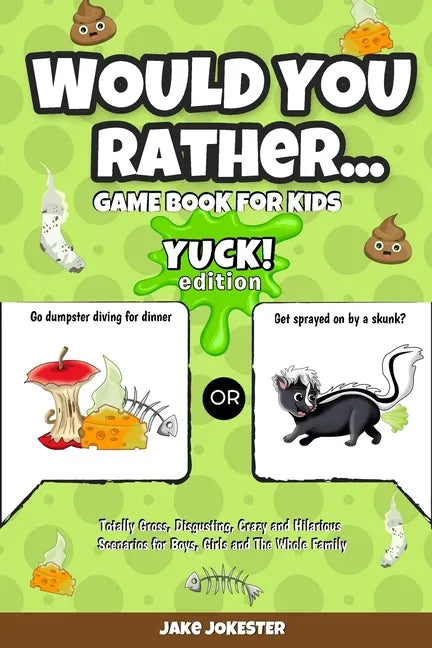Would You Rather Game Book for Kids: Yuck! Edition - Totally Gross, Disgusting, Crazy and Hilarious Scenarios for Boys, Girls and the Whole Family - Paperback