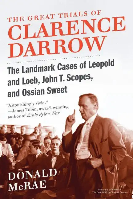 The Great Trials of Clarence Darrow: The Landmark Cases of Leopold and Loeb, John T. Scopes, and Ossian Sweet - Paperback