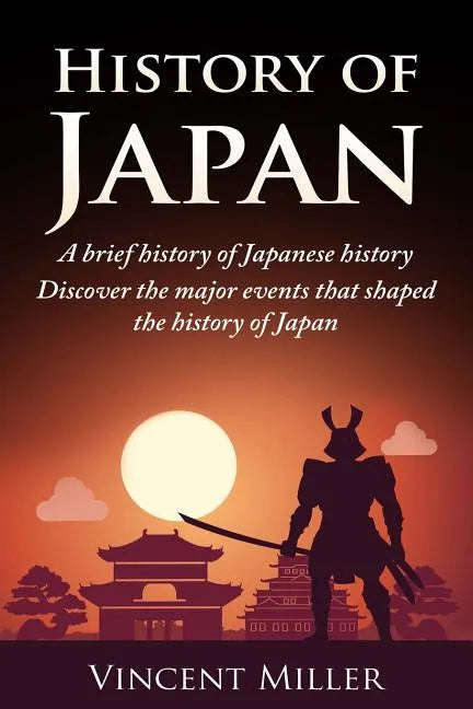 History of Japan: A Brief History of Japanese History - Discover the Major Events That Shaped the History of Japan - Paperback