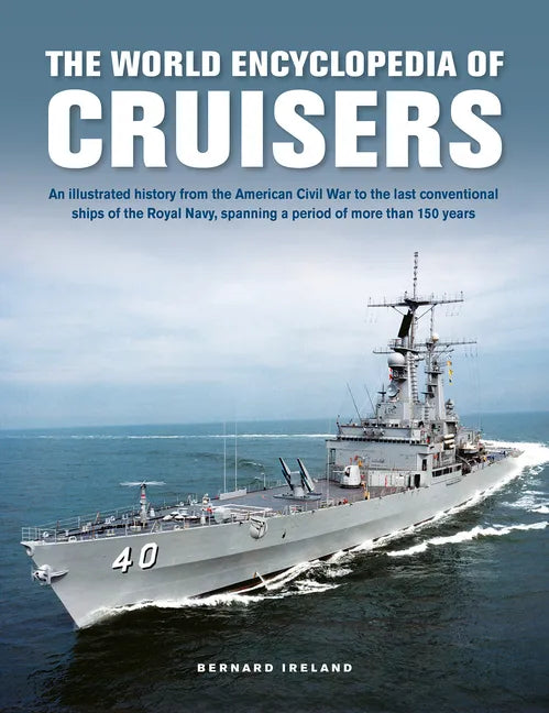 The World Encyclopedia of Cruisers: An Illustrated History from the American Civil War to the Last Conventional Ships of the Royal Navy, Spanning a Pe - Hardcover
