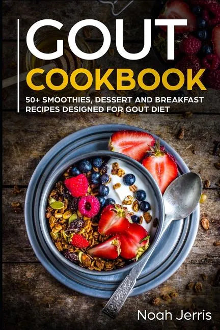 Gout Cookbook: 50+ Smoothies, Dessert and Breakfast Recipes Designed for Gout Diet - Paperback