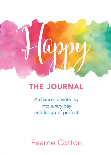Happy: The Journal: A Chance to Write Joy Into Every Day and Let Go of Perfect - Paperback