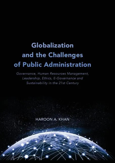 Globalization and the Challenges of Public Administration: Governance, Human Resources Management, Leadership, Ethics, E-Governance and Sustainability - Paperback