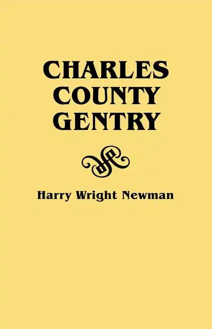 Charles County Gentry: A Genealgoical History of Six Emigrants--Thomas Dent, John Dent, Richard Edelen, John Hanson, George Newman, Humphrey - Paperback