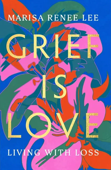 Grief Is Love: Living with Loss - Hardcover