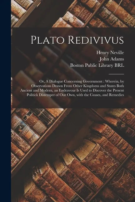 Plato Redivivus: or, A Dialogue Concerning Government: Wherein, by Observations Drawn From Other Kingdoms and States Both Ancient and M - Paperback