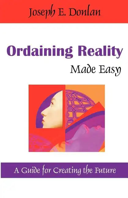 Ordaining Reality Made Easy: A Guide for Creating the Future - Paperback