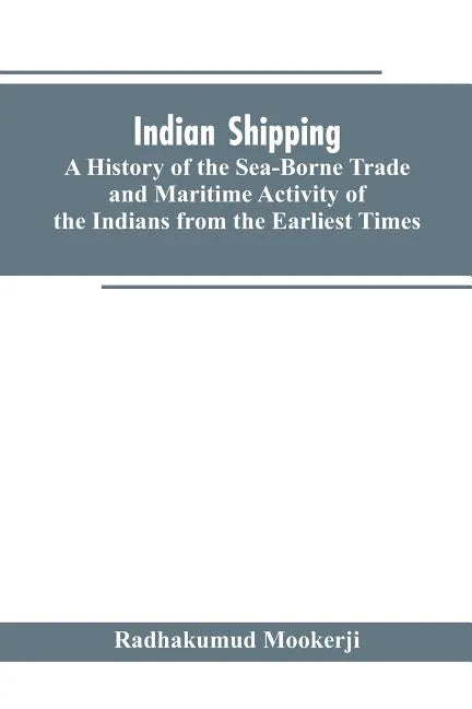 Indian shipping: a history of the sea-borne trade and maritime activity of the Indians from the earliest times - Paperback