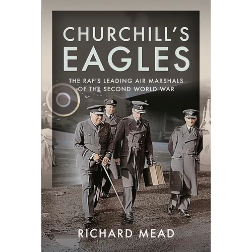 Churchill's Eagles: The Raf's Leading Air Marshals of the Second World War - Hardcover
