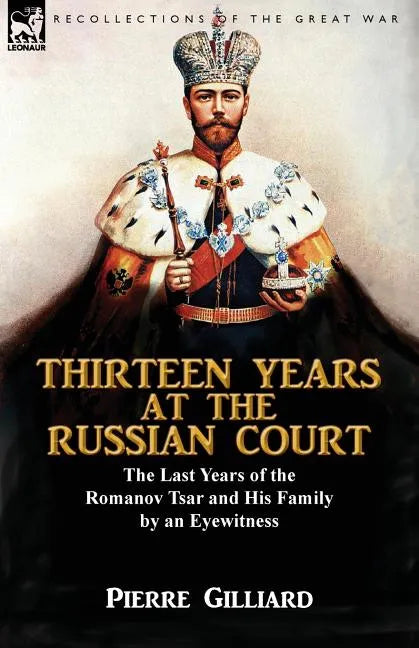 Thirteen Years at the Russian Court: the Last Years of the Romanov Tsar and His Family by an Eyewitness - Paperback
