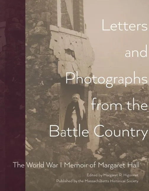 Letters and Photographs from the Battle Country: The World War I Memoir of Margaret Hall - Paperback