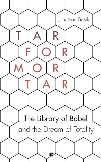 Tar for Mortar: The Library of Babel and the Dream of Totality - Paperback
