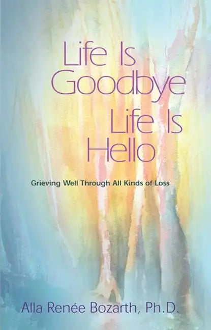 Life Is Goodbye Life Is Hello: Grieving Well Through All Kinds of Loss - Paperback