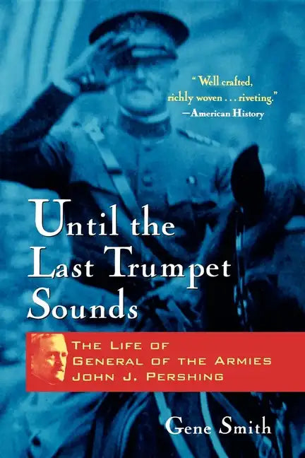 Until the Last Trumpet Sounds: The Life of General of the Armies John J. Pershing - Hardcover