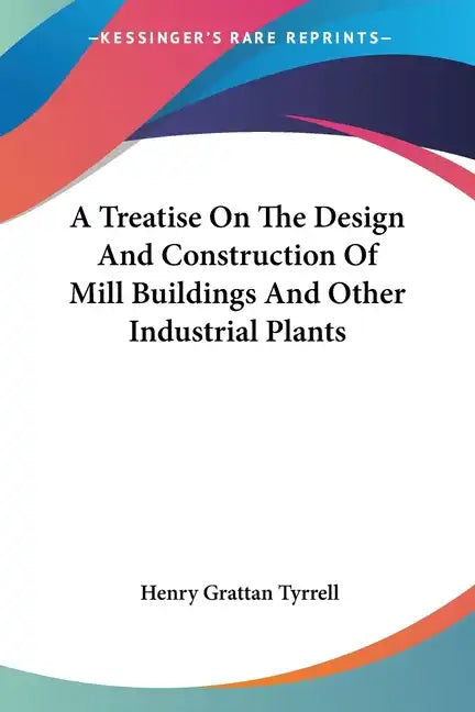 A Treatise On The Design And Construction Of Mill Buildings And Other Industrial Plants - Paperback