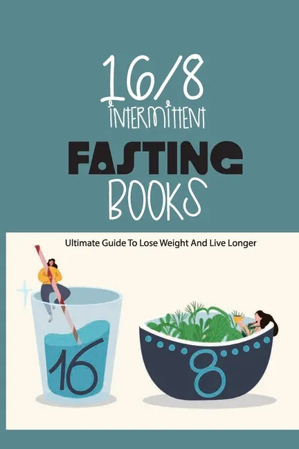 16-8 Intermittent Fasting Books- Ultimate Guide To Lose Weight And Live Longer: Guide To Intermittent Fasting - Paperback
