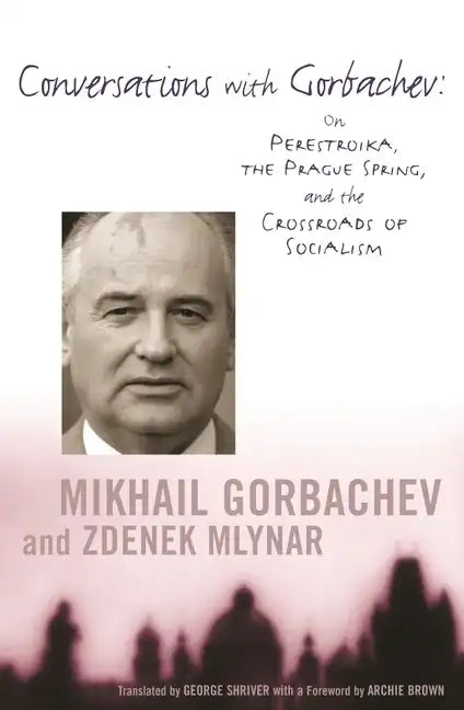 Conversations with Gorbachev: On Perestroika, the Prague Spring, and the Crossroads of Socialism - Paperback