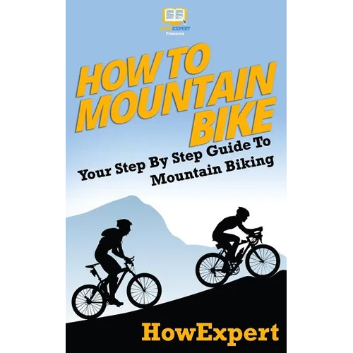 How To Mountain Bike: Your Step-By-Step Guide To Mountain Biking - Paperback