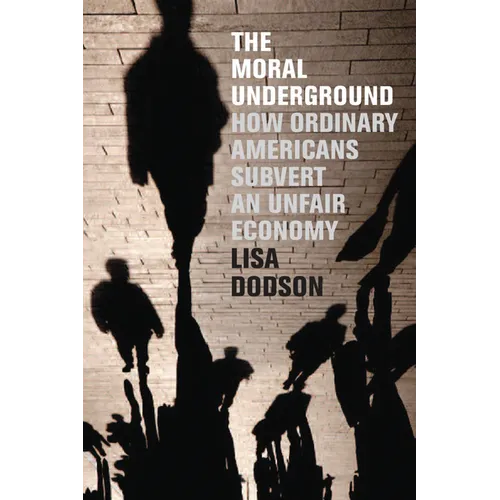 The Moral Underground: How Ordinary Americans Subvert an Unfair Economy - Hardcover