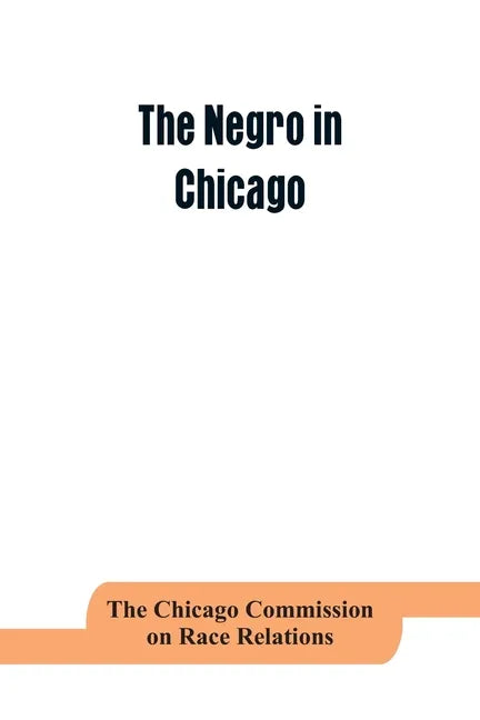 The negro in Chicago; a study of race relations and a race riot - Paperback